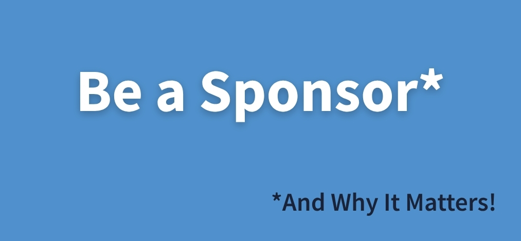 Blue background with bold white text saying 'Be a Sponsor' and smaller black text below reading 'And Why It Matters!'